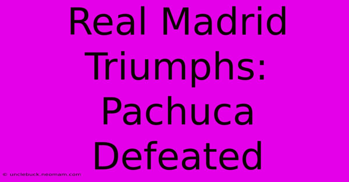 Real Madrid Triumphs: Pachuca Defeated