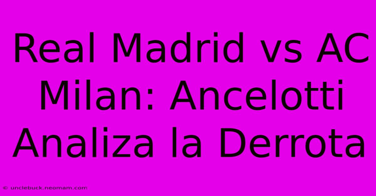 Real Madrid Vs AC Milan: Ancelotti Analiza La Derrota 