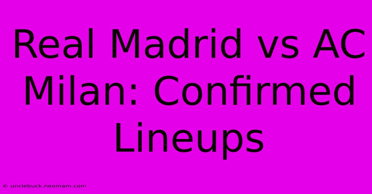 Real Madrid Vs AC Milan: Confirmed Lineups 