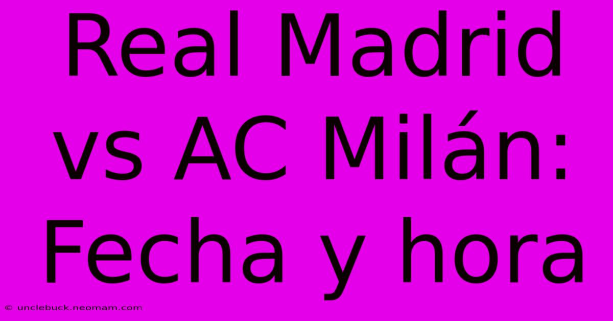 Real Madrid Vs AC Milán: Fecha Y Hora