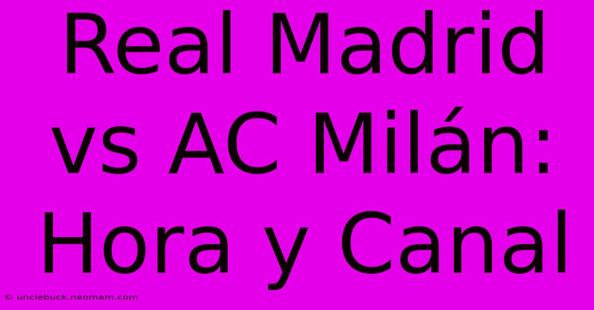 Real Madrid Vs AC Milán: Hora Y Canal