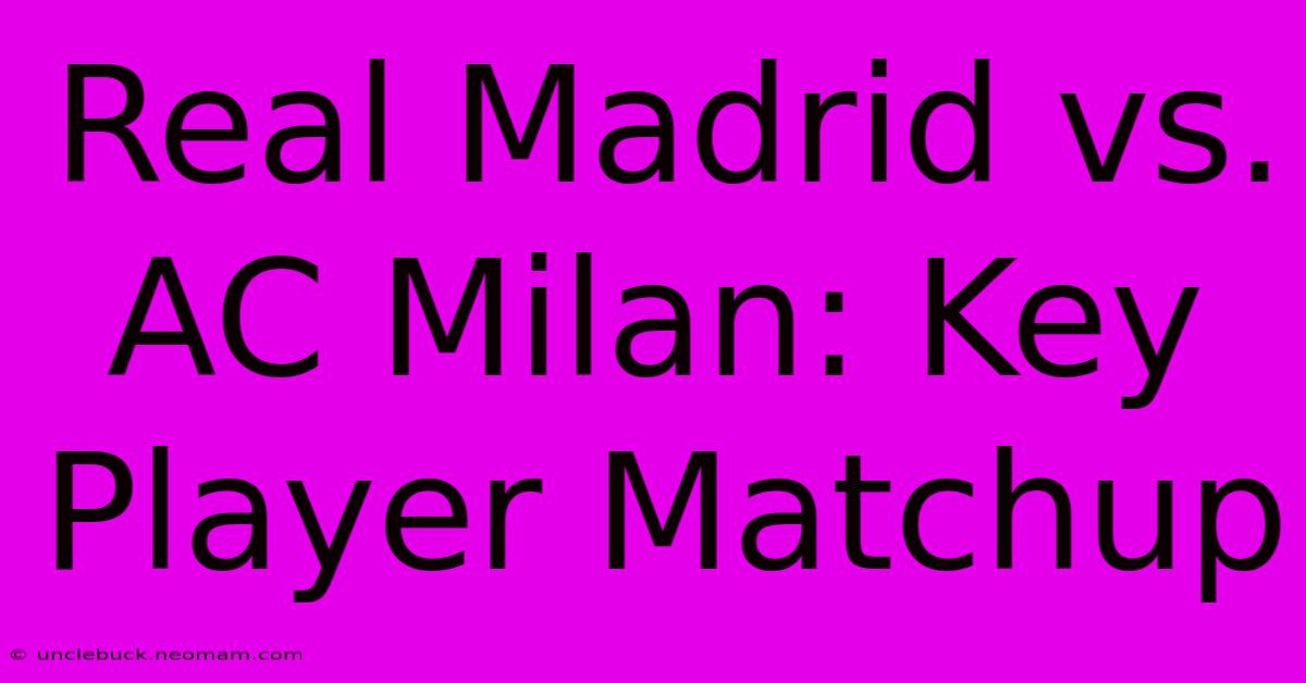 Real Madrid Vs. AC Milan: Key Player Matchup