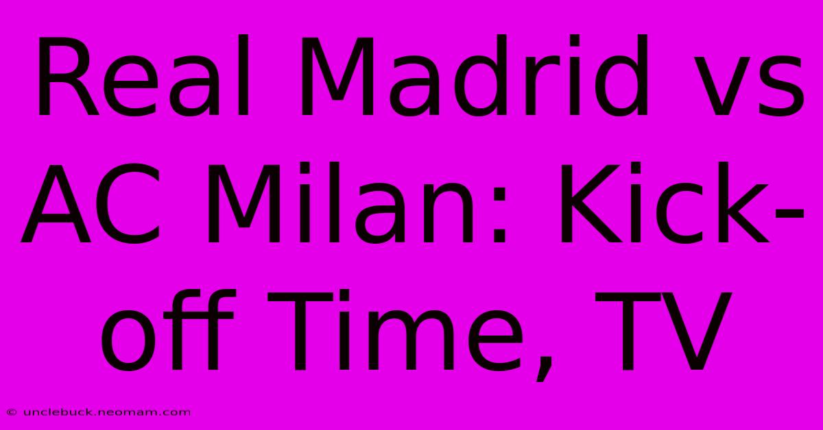 Real Madrid Vs AC Milan: Kick-off Time, TV