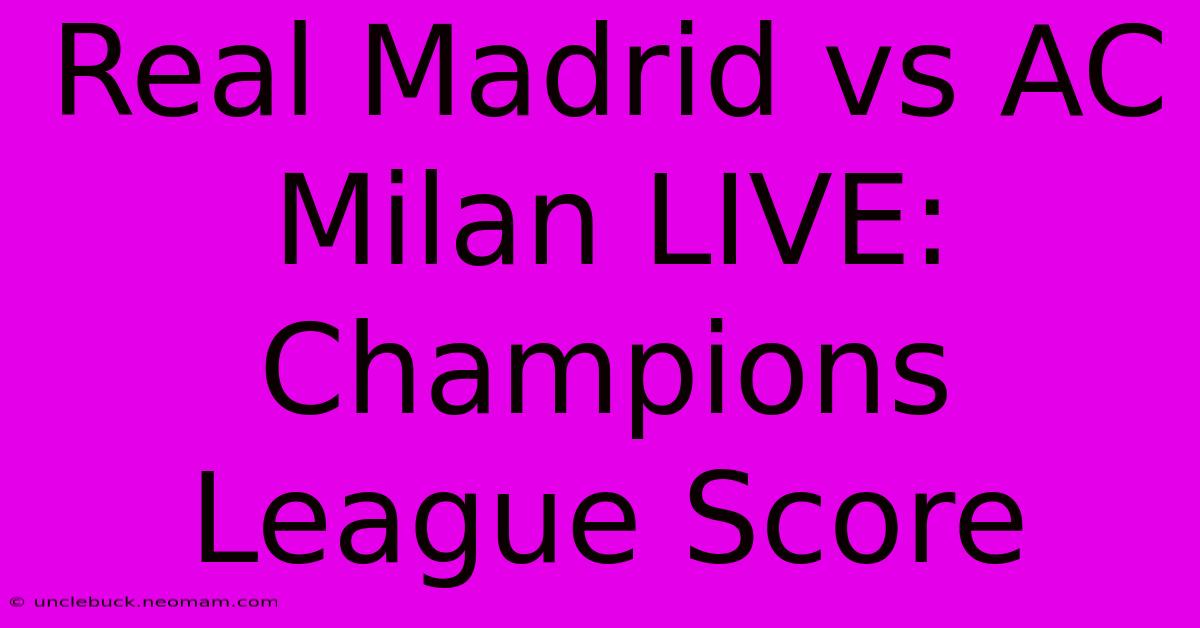 Real Madrid Vs AC Milan LIVE: Champions League Score