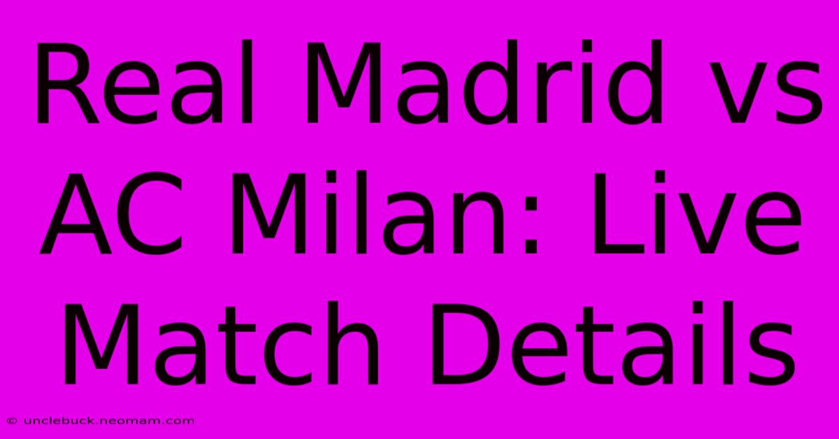 Real Madrid Vs AC Milan: Live Match Details 