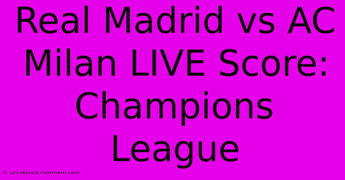 Real Madrid Vs AC Milan LIVE Score: Champions League