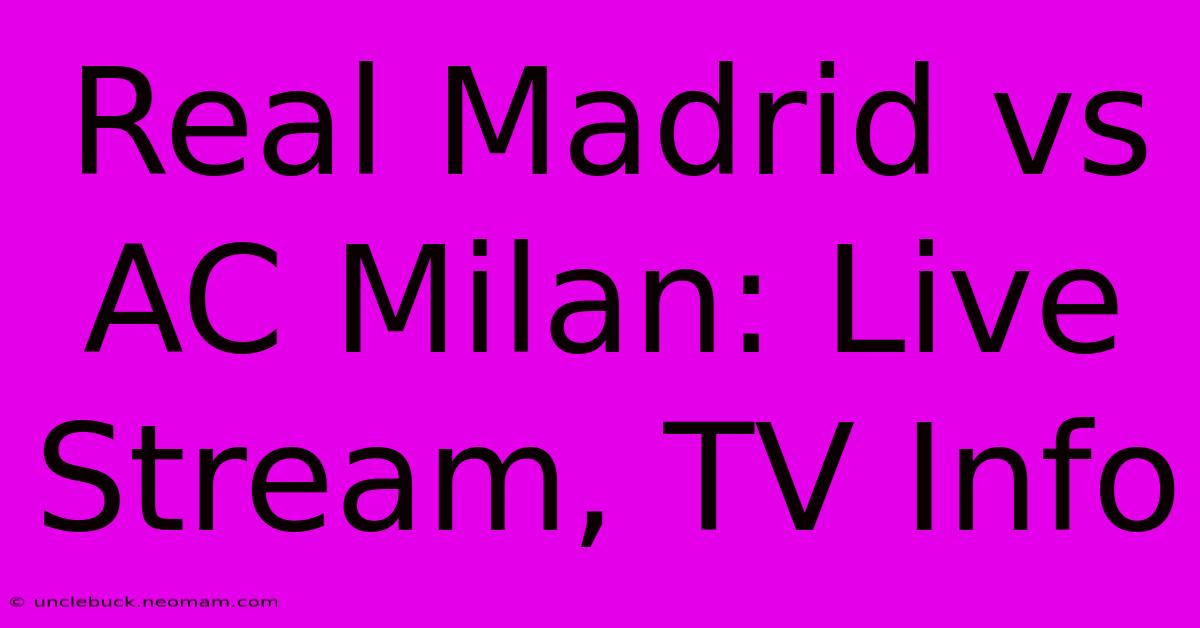 Real Madrid Vs AC Milan: Live Stream, TV Info