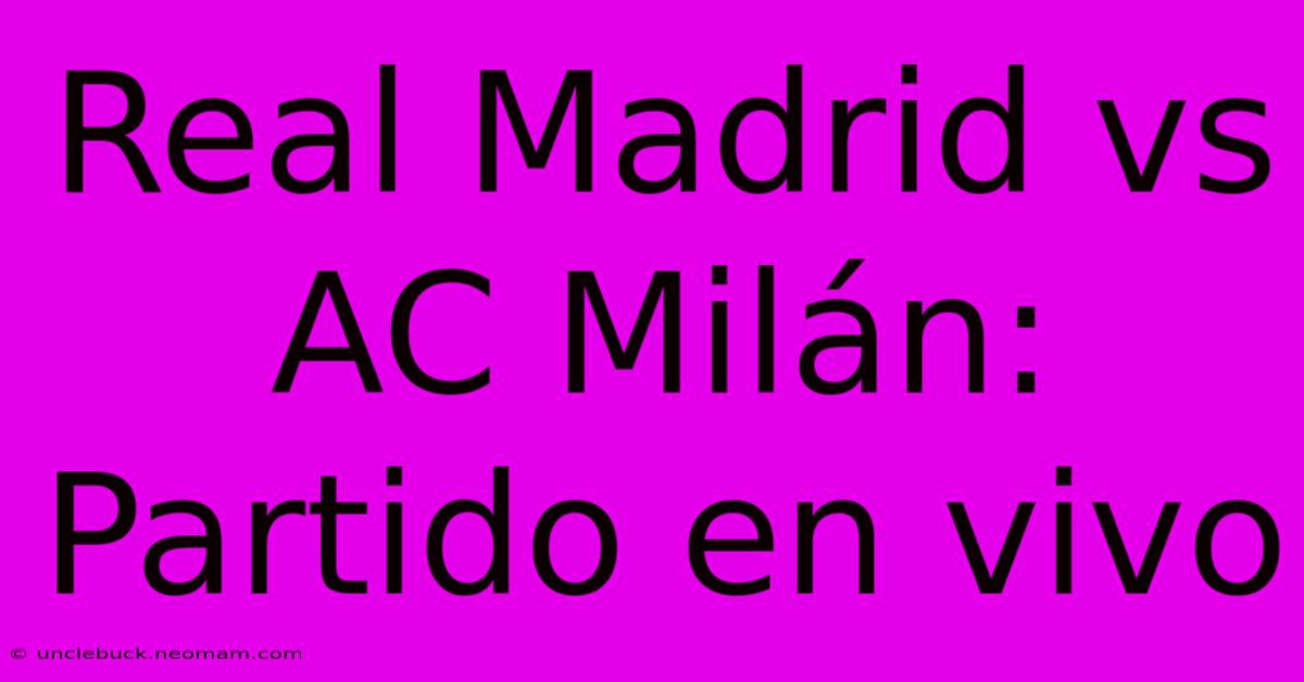 Real Madrid Vs AC Milán: Partido En Vivo