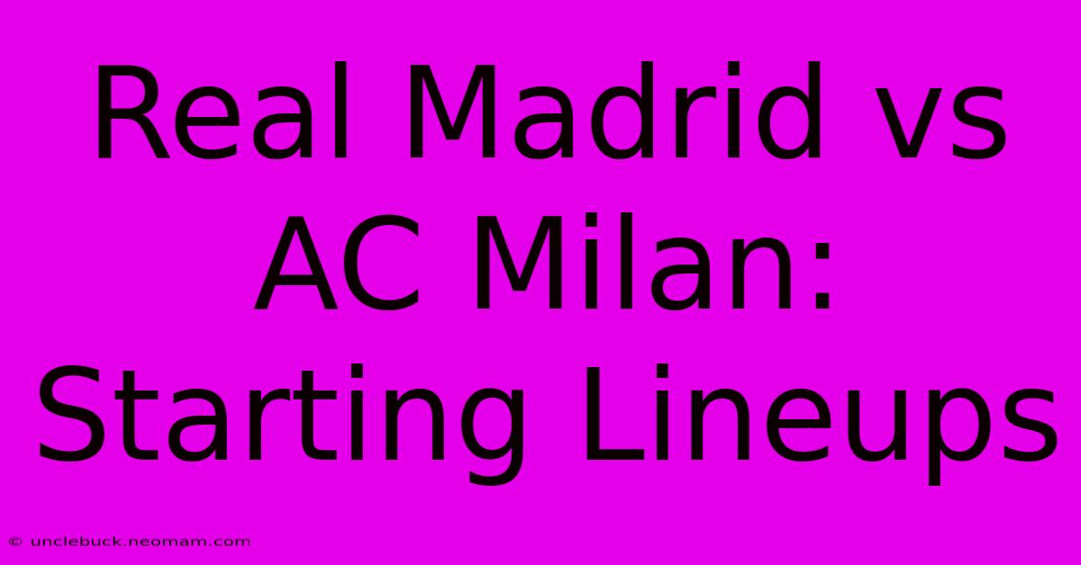 Real Madrid Vs AC Milan: Starting Lineups