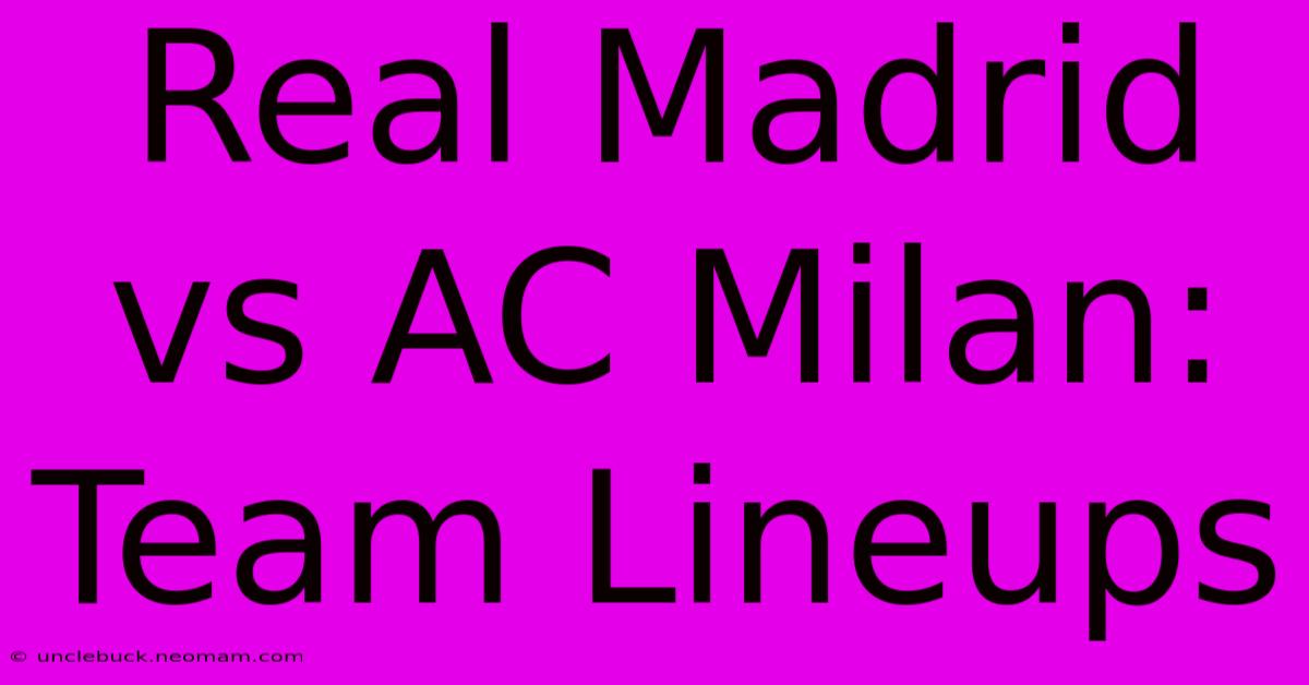 Real Madrid Vs AC Milan: Team Lineups