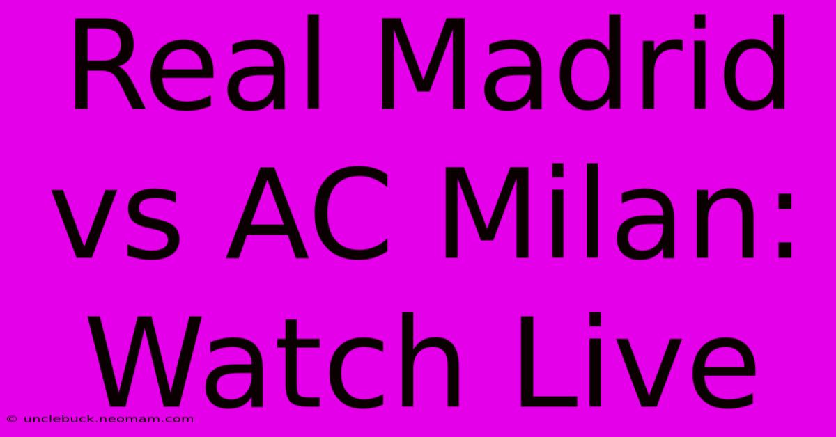 Real Madrid Vs AC Milan: Watch Live