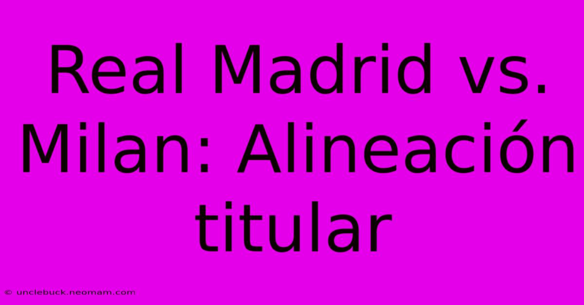 Real Madrid Vs. Milan: Alineación Titular 