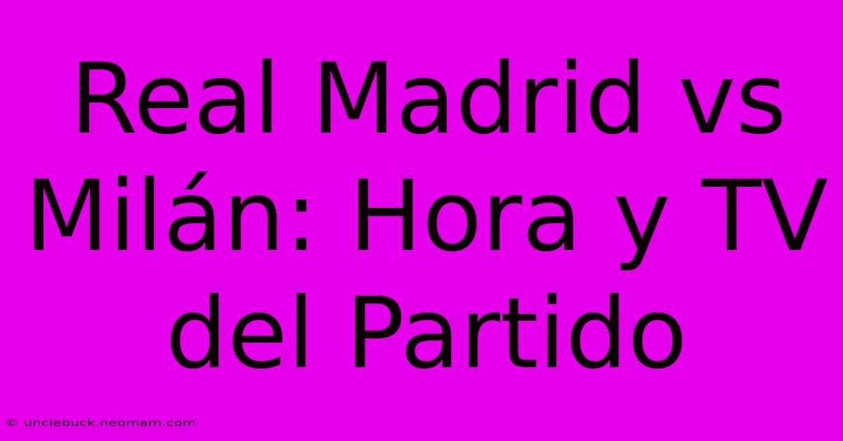 Real Madrid Vs Milán: Hora Y TV Del Partido