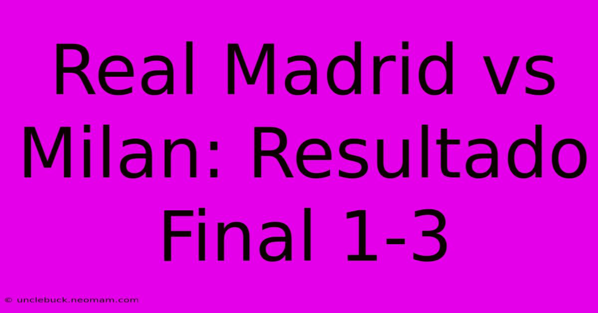 Real Madrid Vs Milan: Resultado Final 1-3