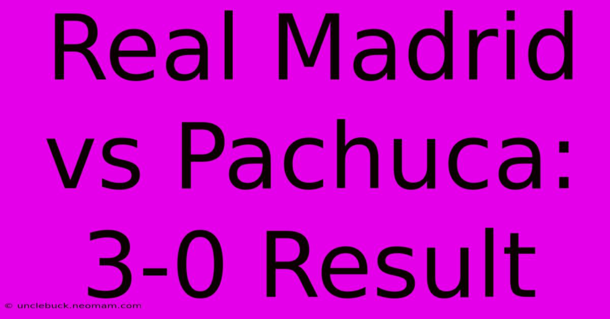 Real Madrid Vs Pachuca: 3-0 Result