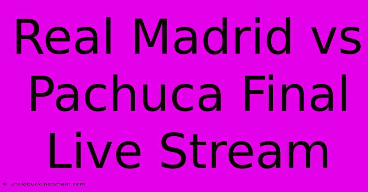 Real Madrid Vs Pachuca Final Live Stream