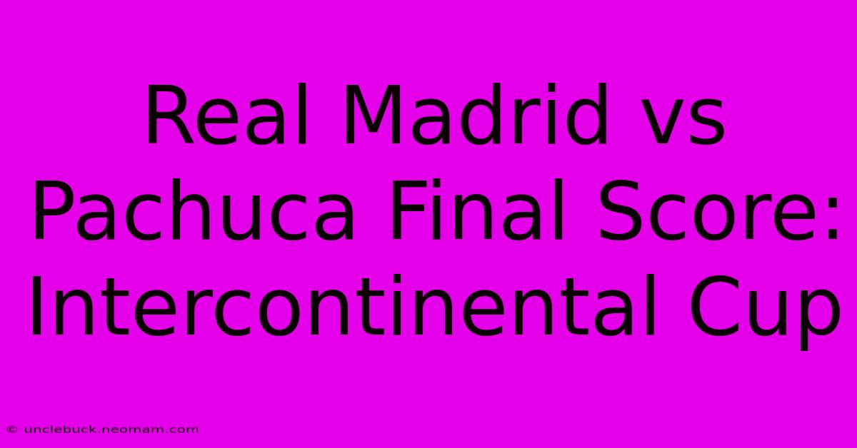 Real Madrid Vs Pachuca Final Score: Intercontinental Cup