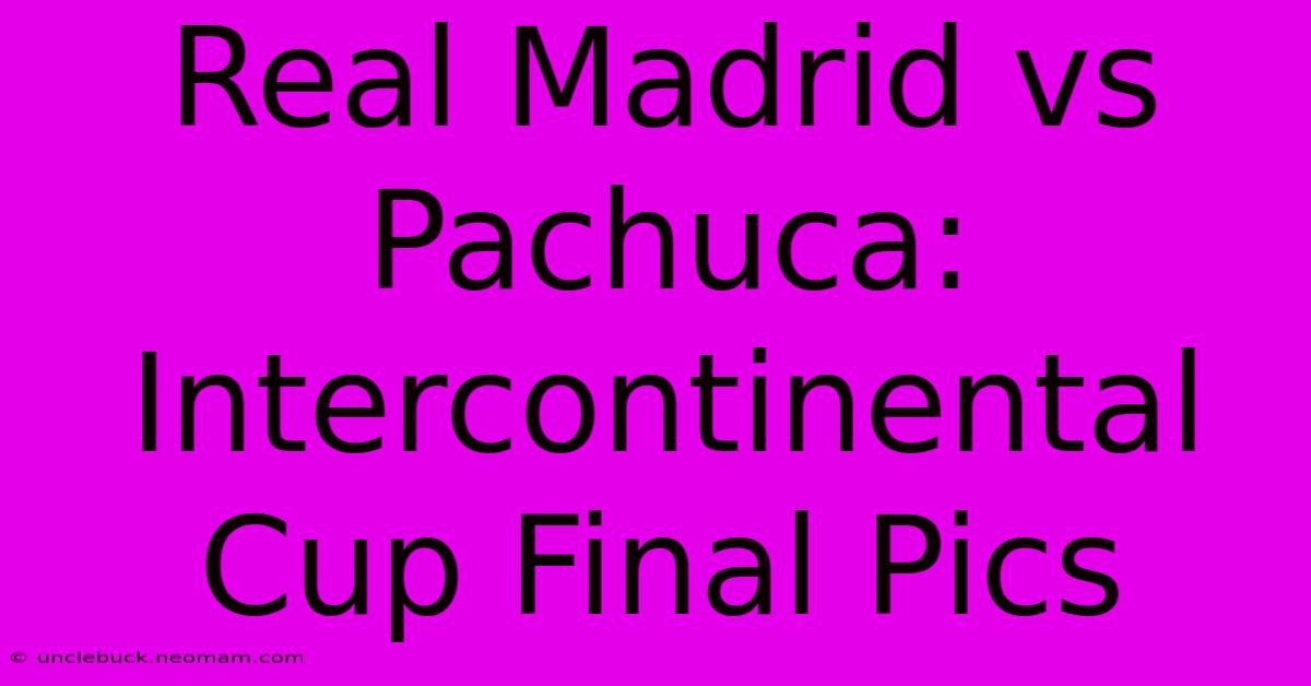 Real Madrid Vs Pachuca: Intercontinental Cup Final Pics