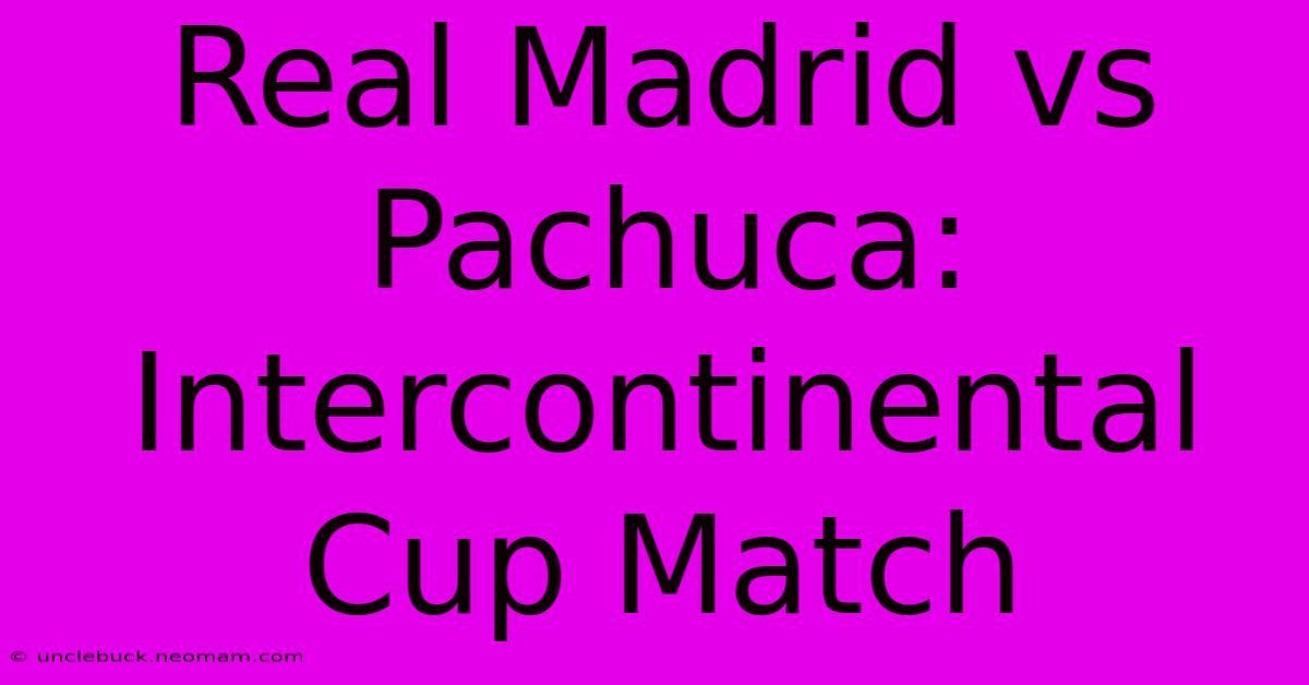 Real Madrid Vs Pachuca: Intercontinental Cup Match