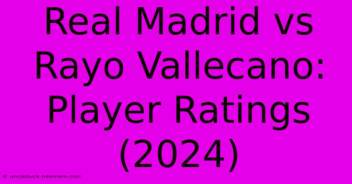 Real Madrid Vs Rayo Vallecano: Player Ratings (2024)