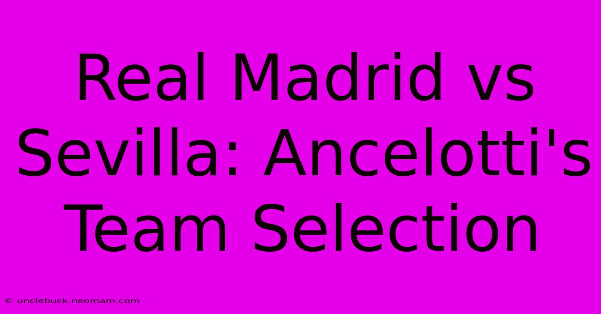 Real Madrid Vs Sevilla: Ancelotti's Team Selection