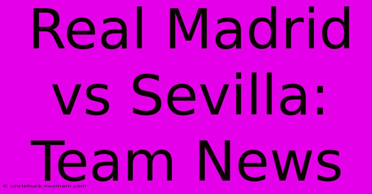 Real Madrid Vs Sevilla: Team News