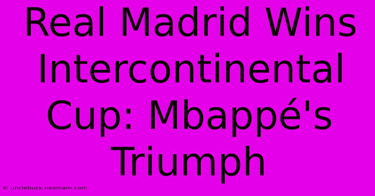 Real Madrid Wins Intercontinental Cup: Mbappé's Triumph