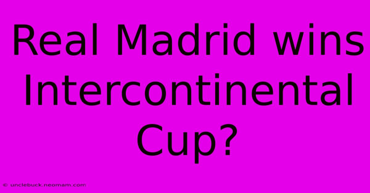 Real Madrid Wins Intercontinental Cup?