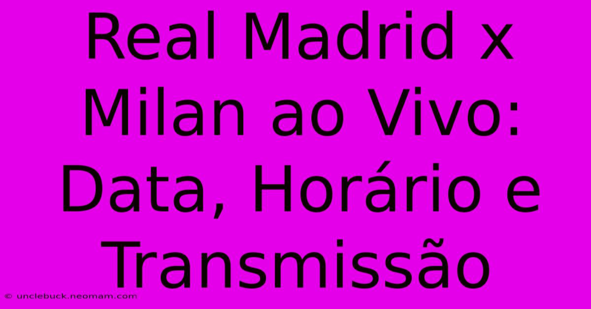 Real Madrid X Milan Ao Vivo: Data, Horário E Transmissão 