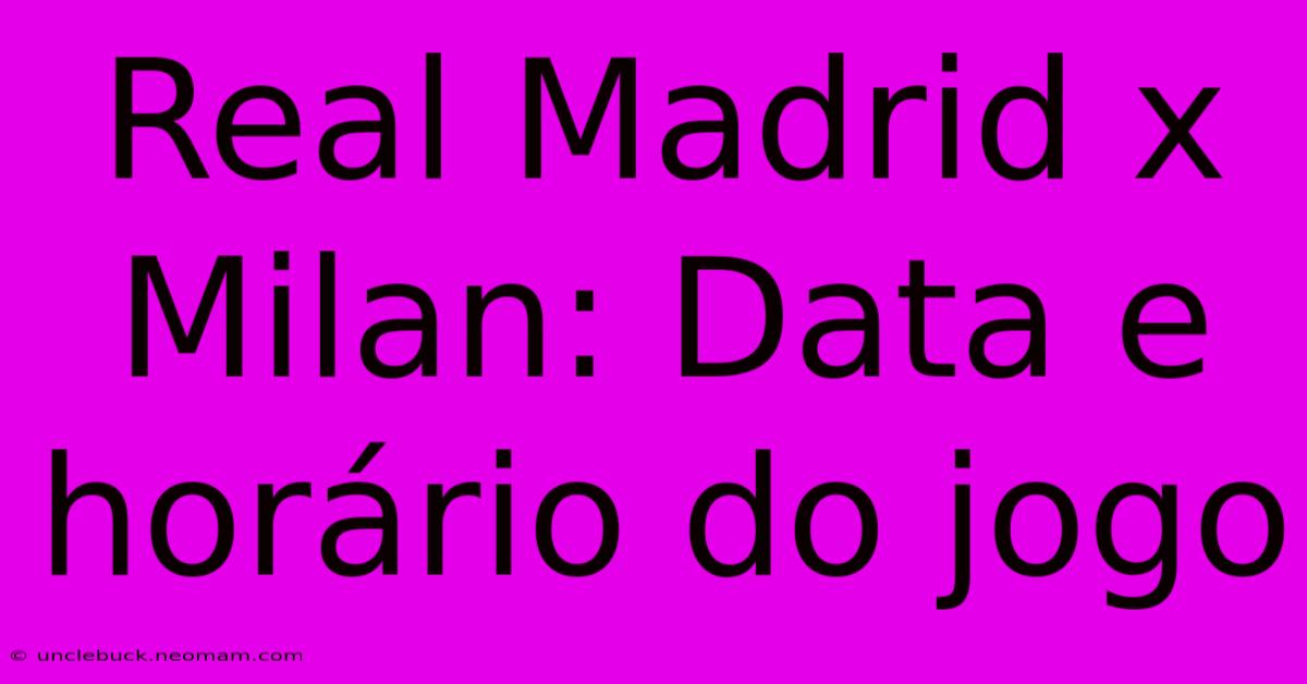 Real Madrid X Milan: Data E Horário Do Jogo