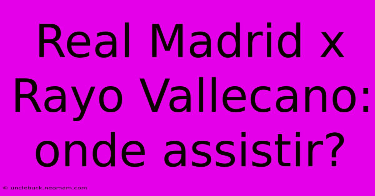 Real Madrid X Rayo Vallecano: Onde Assistir?