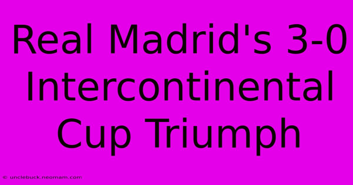 Real Madrid's 3-0 Intercontinental Cup Triumph