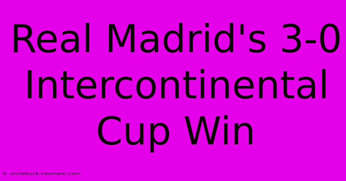 Real Madrid's 3-0 Intercontinental Cup Win