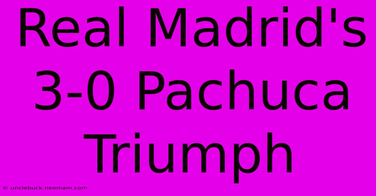 Real Madrid's 3-0 Pachuca Triumph