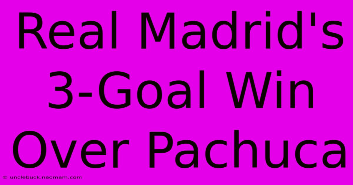 Real Madrid's 3-Goal Win Over Pachuca