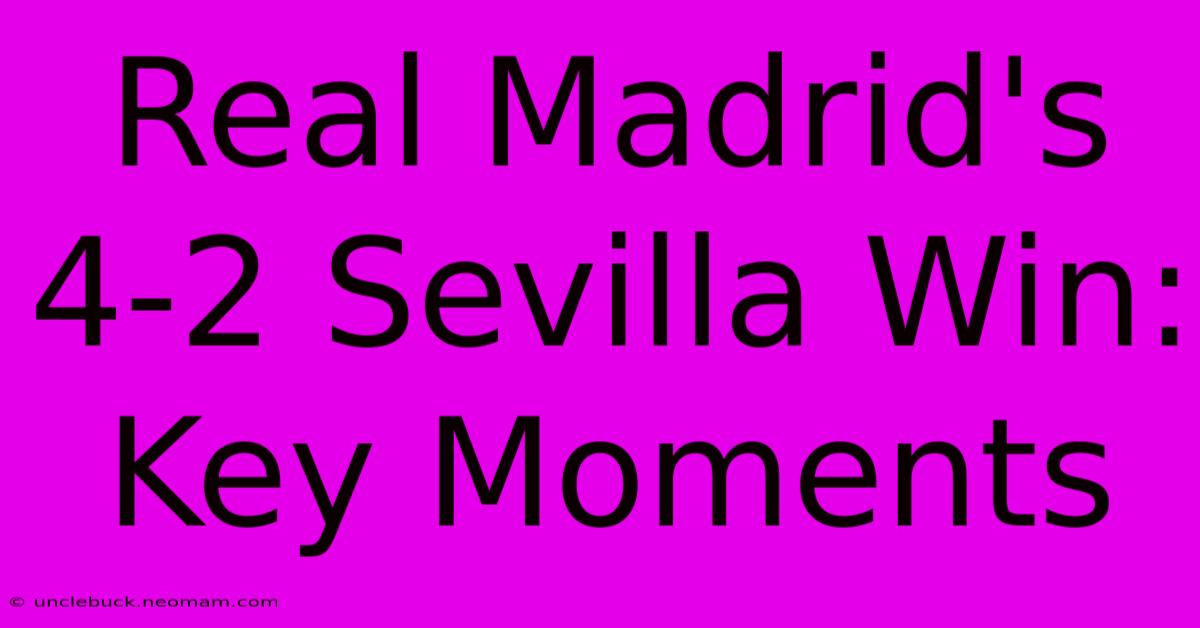 Real Madrid's 4-2 Sevilla Win: Key Moments