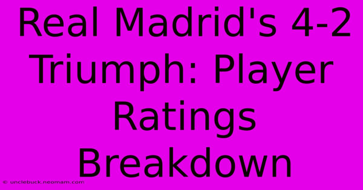 Real Madrid's 4-2 Triumph: Player Ratings Breakdown