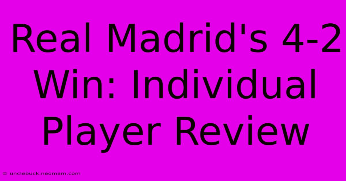 Real Madrid's 4-2 Win: Individual Player Review