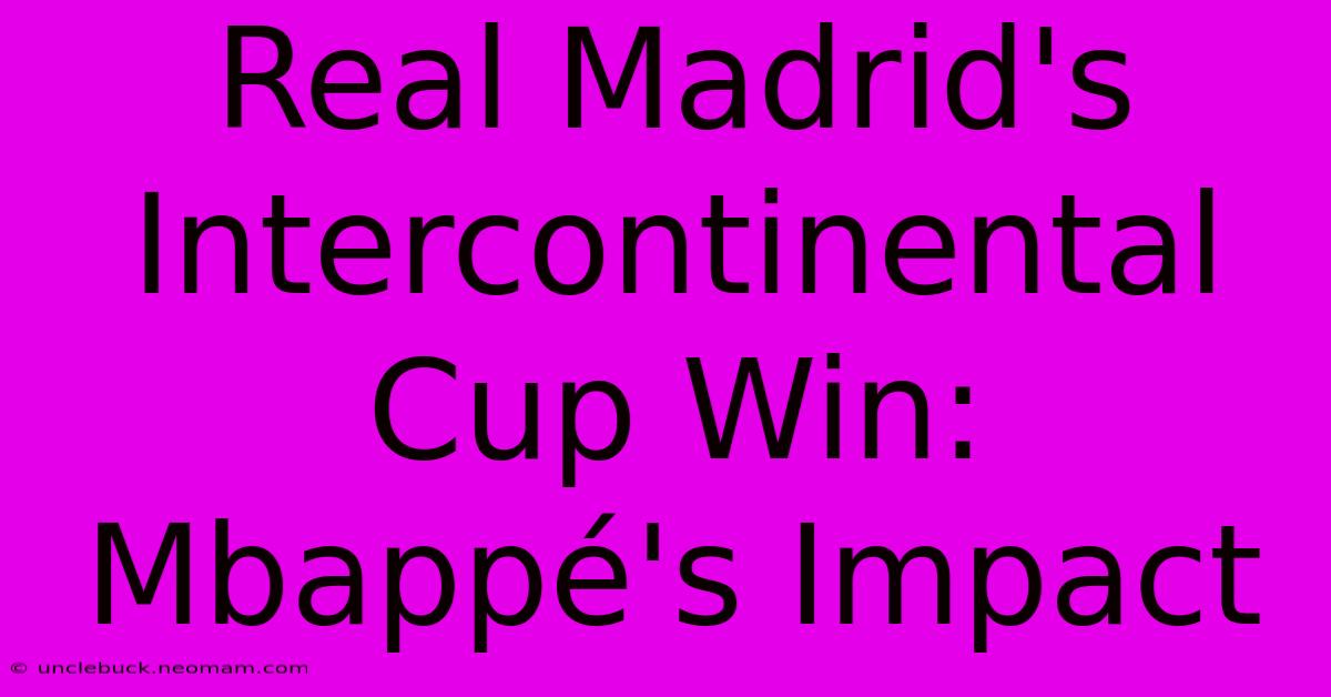 Real Madrid's Intercontinental Cup Win: Mbappé's Impact