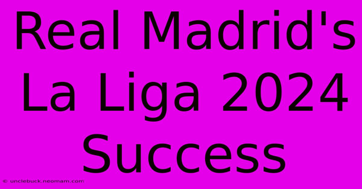 Real Madrid's La Liga 2024 Success