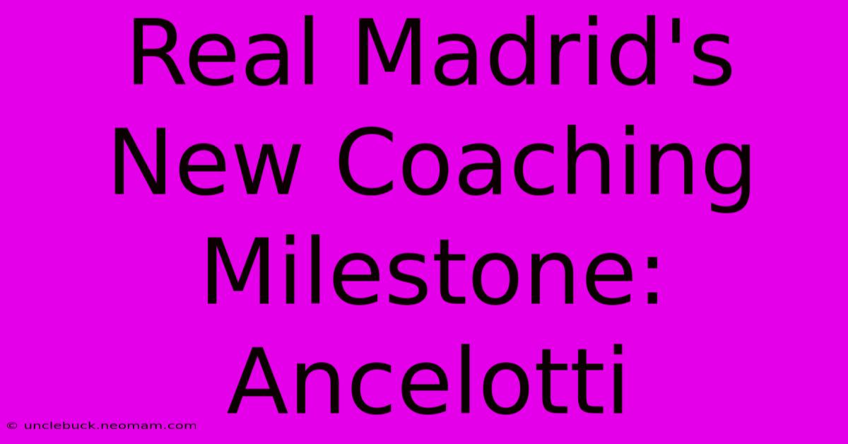 Real Madrid's New Coaching Milestone: Ancelotti