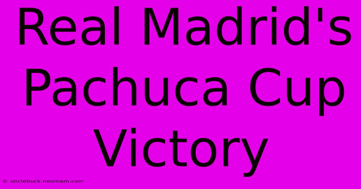 Real Madrid's Pachuca Cup Victory