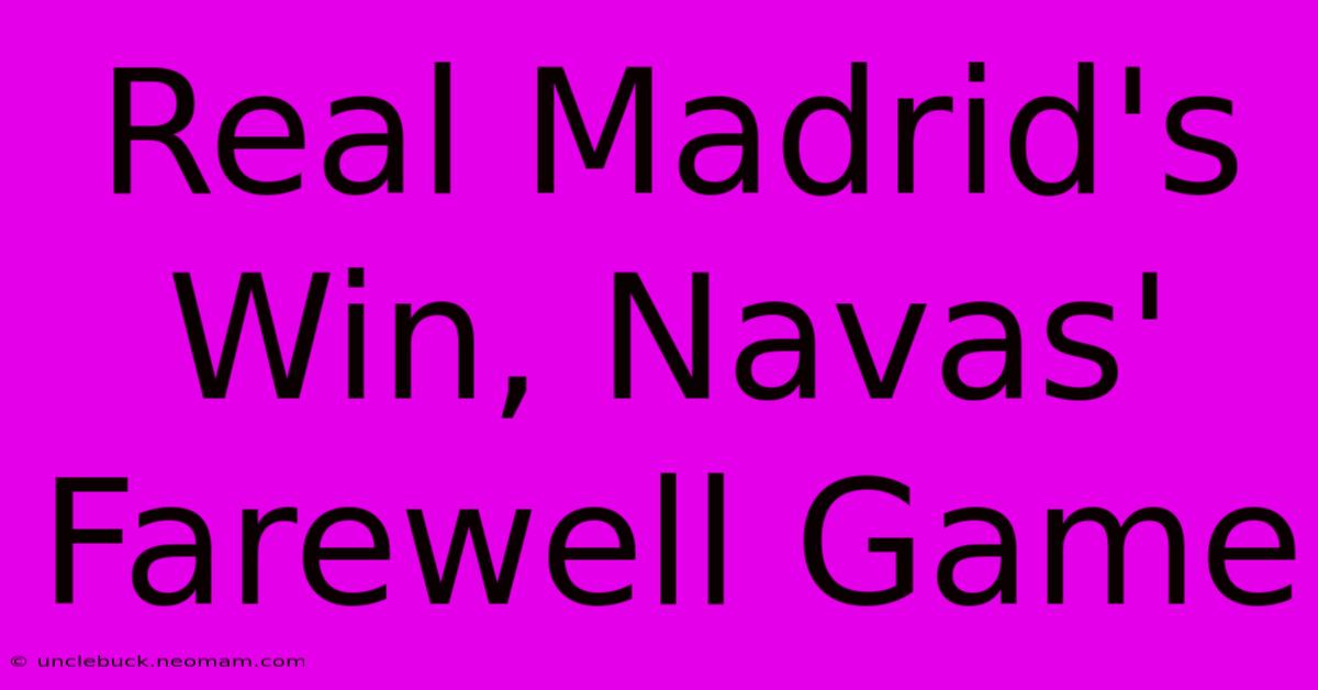 Real Madrid's Win, Navas' Farewell Game