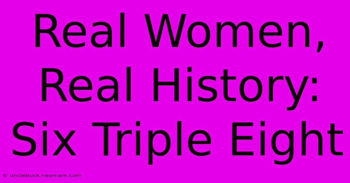 Real Women, Real History: Six Triple Eight