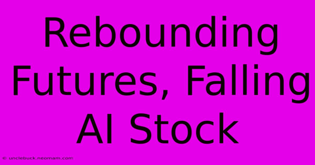 Rebounding Futures, Falling AI Stock