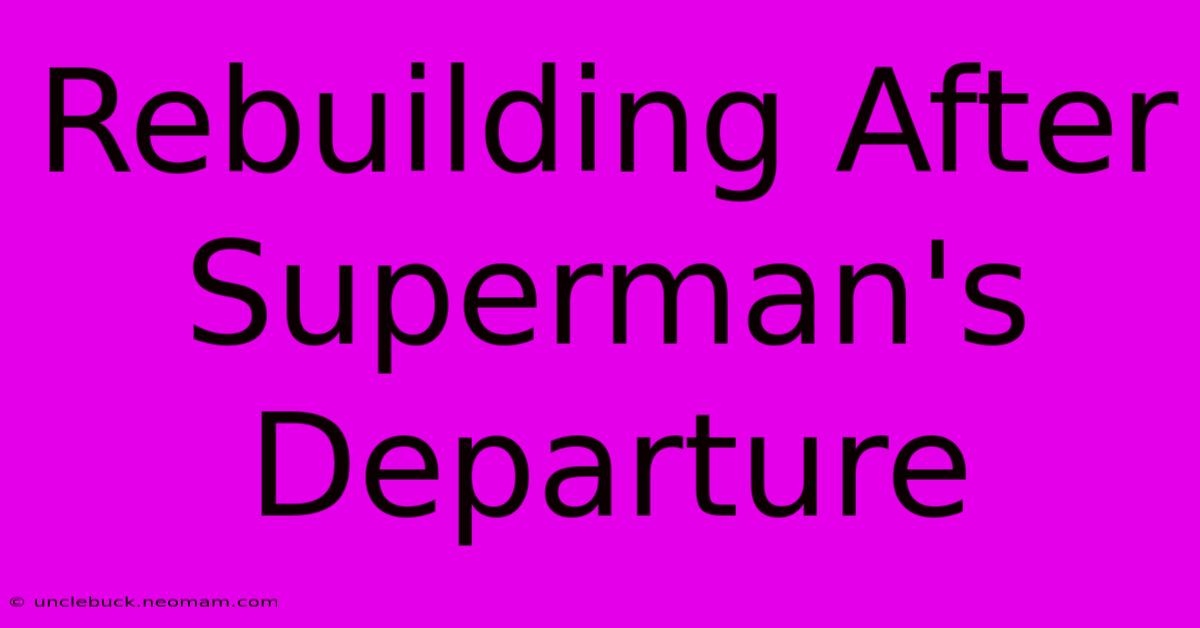 Rebuilding After Superman's Departure