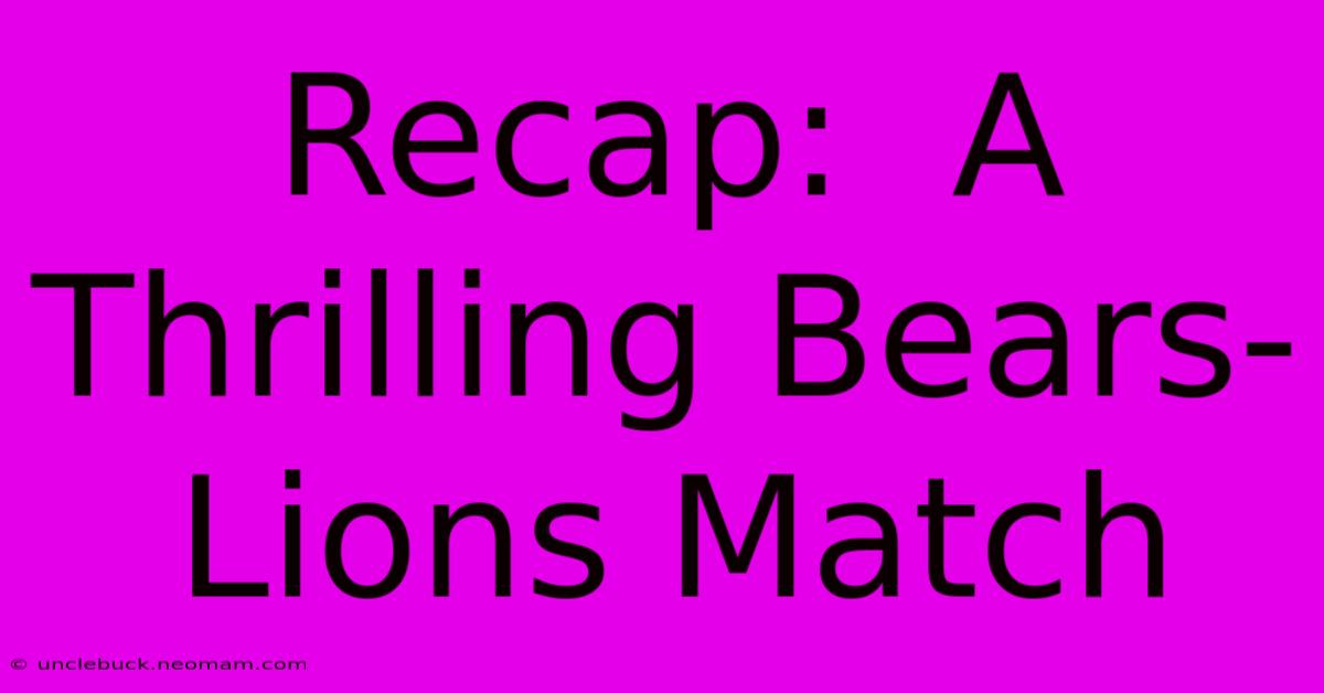 Recap:  A Thrilling Bears-Lions Match