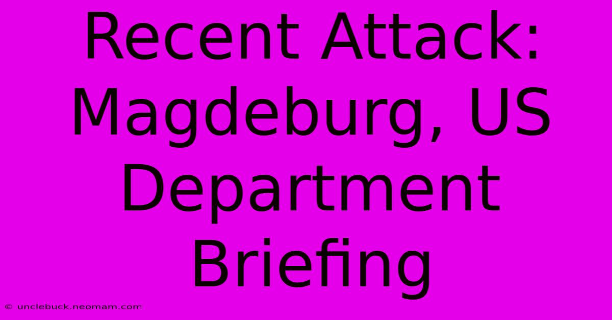 Recent Attack: Magdeburg, US Department Briefing