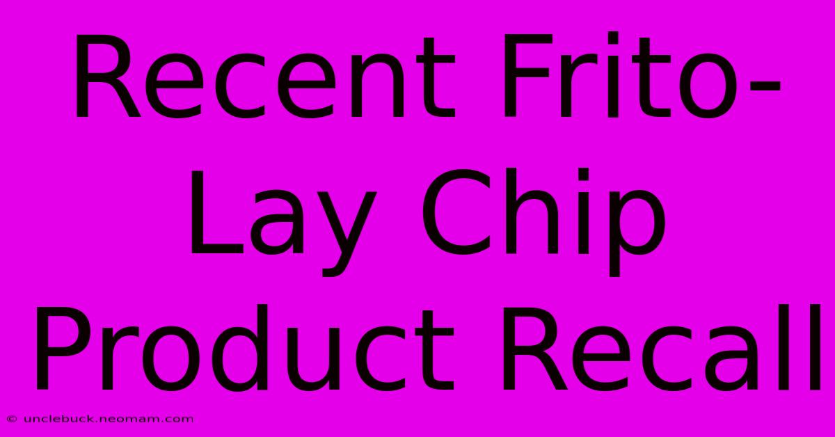 Recent Frito-Lay Chip Product Recall