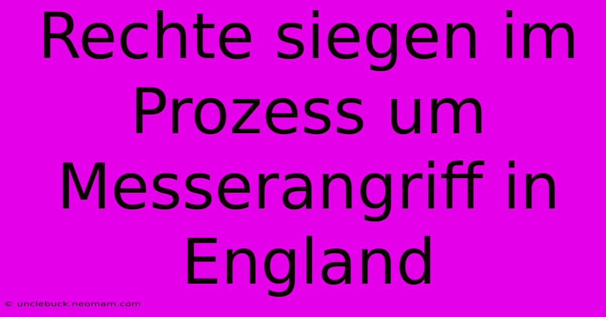 Rechte Siegen Im Prozess Um Messerangriff In England